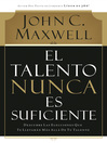 El talento nunca es suficiente (eBook): Descubre las elecciones que te llevarán más allá de tu talento